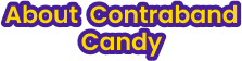 About Contraband Candy