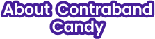About Contraband Candy