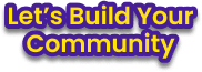 Let's Build Your Community